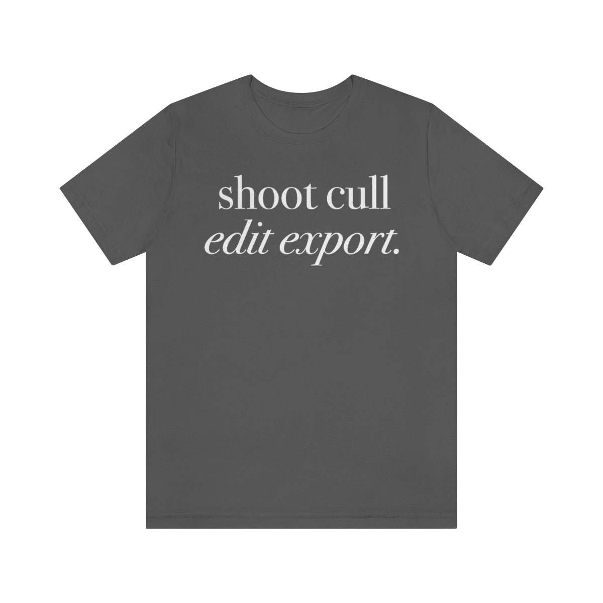 Shoot - Cull - Edit - Export  -  Unisex Jersey Short Sleeve Tee